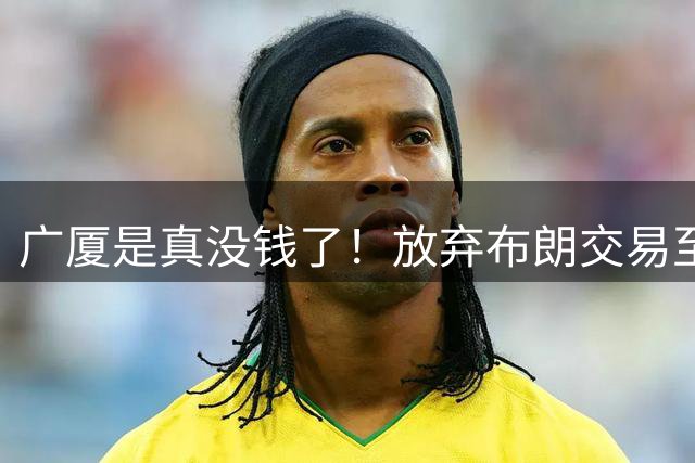 广厦是真没钱了！放弃布朗交易至北京，并续约塔克！